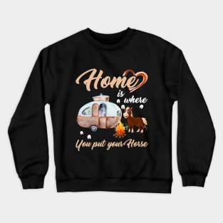 Home Is Where You Put Your Horse T-shirt Crewneck Sweatshirt